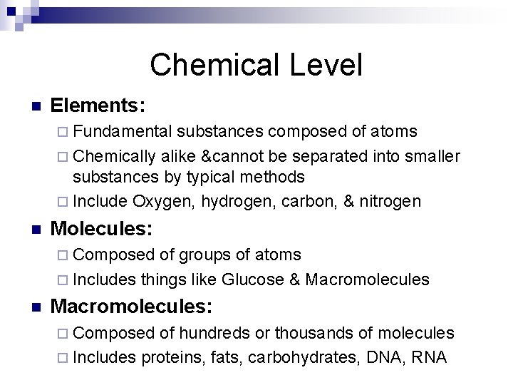 Chemical Level n Elements: ¨ Fundamental substances composed of atoms ¨ Chemically alike &cannot