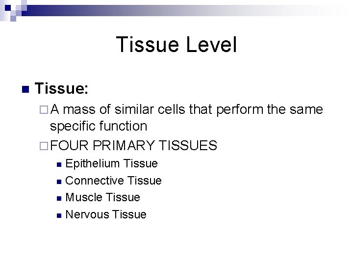 Tissue Level n Tissue: ¨A mass of similar cells that perform the same specific