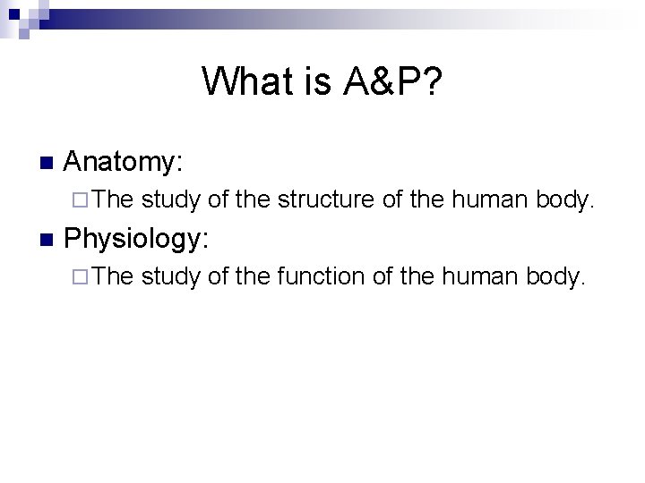 What is A&P? n Anatomy: ¨ The n study of the structure of the