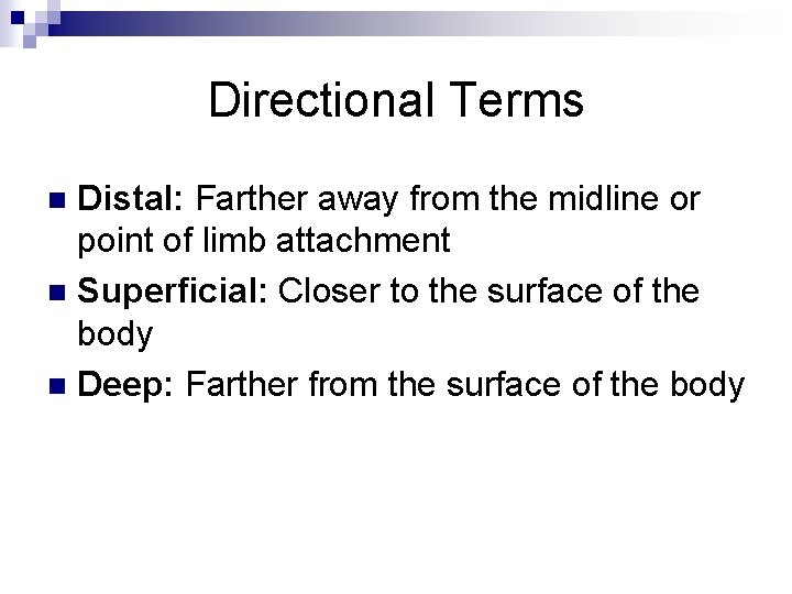 Directional Terms Distal: Farther away from the midline or point of limb attachment n