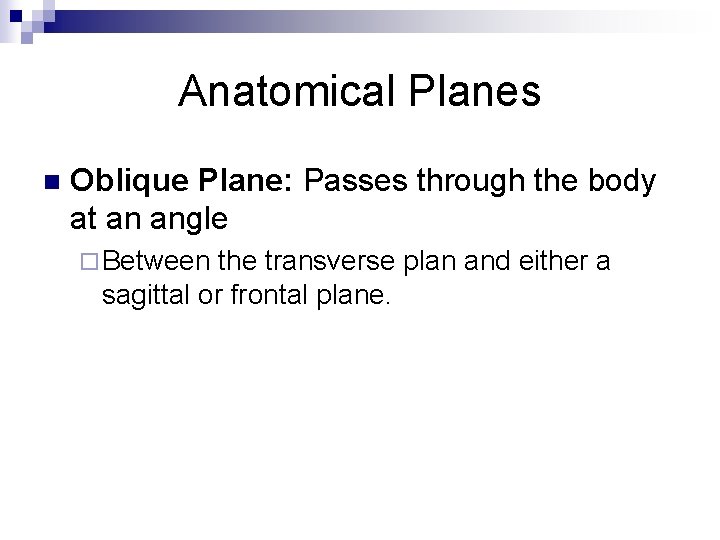 Anatomical Planes n Oblique Plane: Passes through the body at an angle ¨ Between