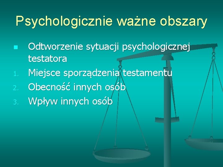Psychologicznie ważne obszary n 1. 2. 3. Odtworzenie sytuacji psychologicznej testatora Miejsce sporządzenia testamentu