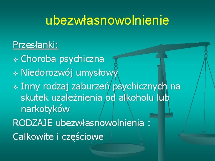 ubezwłasnowolnienie Przesłanki: v Choroba psychiczna v Niedorozwój umysłowy v Inny rodzaj zaburzeń psychicznych na