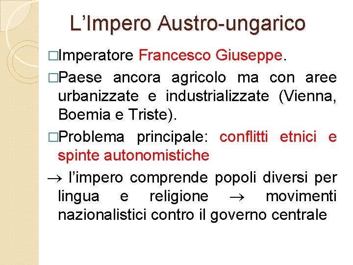 L’Impero Austro-ungarico �Imperatore Francesco Giuseppe. �Paese ancora agricolo ma con aree urbanizzate e industrializzate