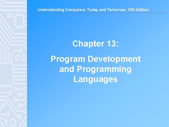 Understanding Computers: Today and Tomorrow, 13 th Edition Chapter 13: Program Development and Programming