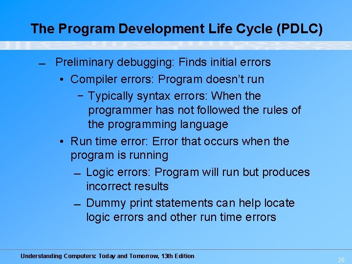 The Program Development Life Cycle (PDLC) Preliminary debugging: Finds initial errors • Compiler errors: