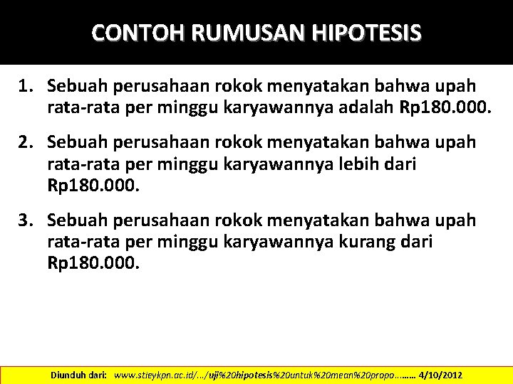 CONTOH RUMUSAN HIPOTESIS 1. Sebuah perusahaan rokok menyatakan bahwa upah rata-rata per minggu karyawannya