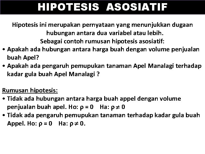 HIPOTESIS ASOSIATIF Hipotesis ini merupakan pernyataan yang menunjukkan dugaan hubungan antara dua variabel atau