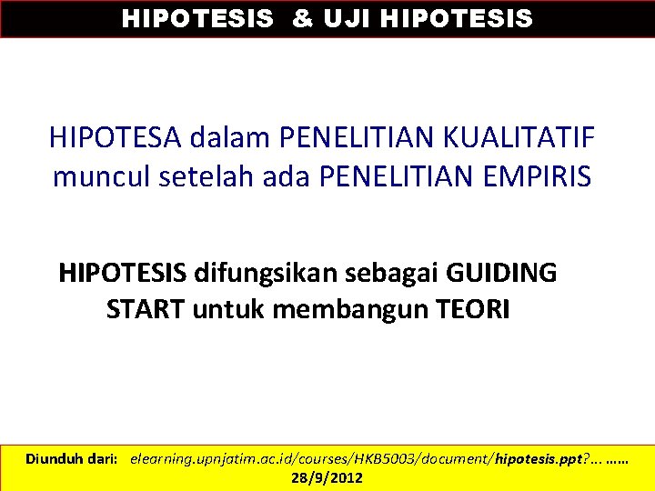 HIPOTESIS & UJI HIPOTESIS HIPOTESA dalam PENELITIAN KUALITATIF muncul setelah ada PENELITIAN EMPIRIS HIPOTESIS