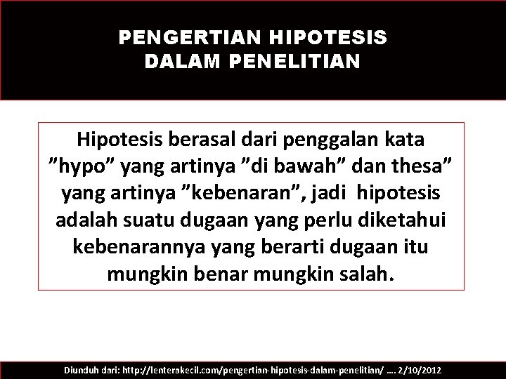 PENGERTIAN HIPOTESIS DALAM PENELITIAN Hipotesis berasal dari penggalan kata ”hypo” yang artinya ”di bawah”