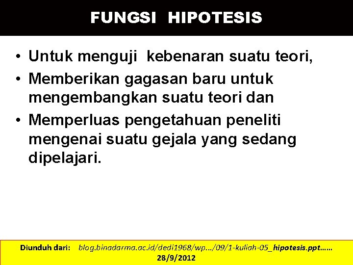 FUNGSI HIPOTESIS • Untuk menguji kebenaran suatu teori, • Memberikan gagasan baru untuk mengembangkan