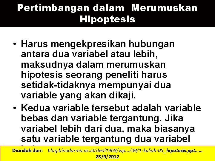 Pertimbangan dalam Merumuskan Hipoptesis • Harus mengekpresikan hubungan antara dua variabel atau lebih, maksudnya