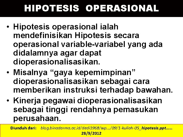 HIPOTESIS OPERASIONAL • Hipotesis operasional ialah mendefinisikan Hipotesis secara operasional variable-variabel yang ada didalamnya