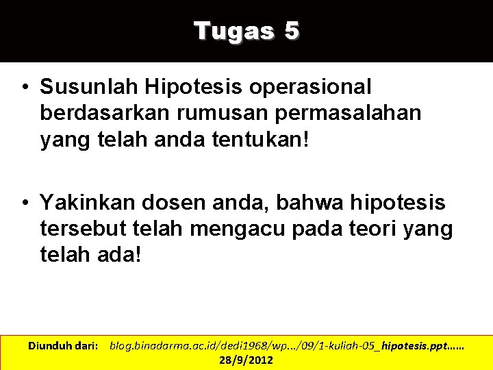 Tugas 5 • Susunlah Hipotesis operasional berdasarkan rumusan permasalahan yang telah anda tentukan! •