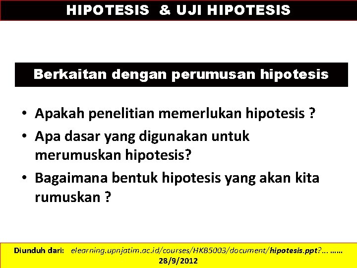 HIPOTESIS & UJI HIPOTESIS Berkaitan dengan perumusan hipotesis • Apakah penelitian memerlukan hipotesis ?