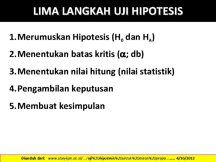 LIMA LANGKAH UJI HIPOTESIS 1. Merumuskan Hipotesis (H 0 dan HA) 2. Menentukan batas