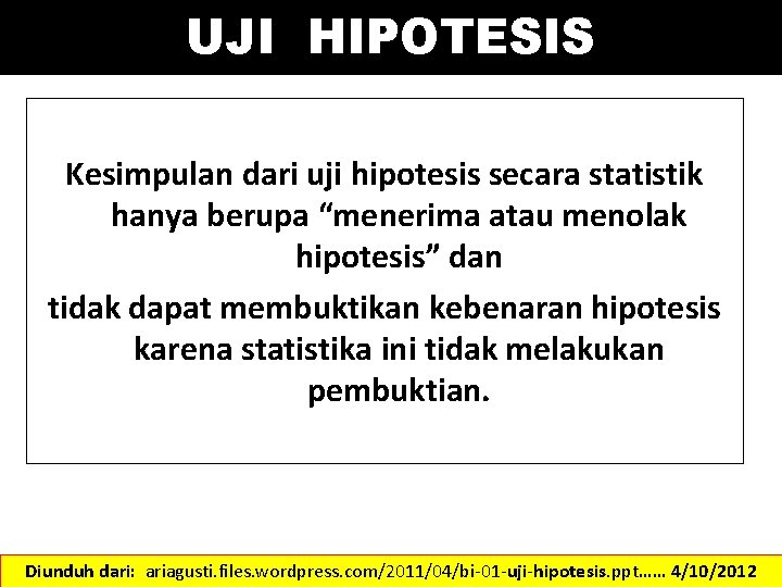 UJI HIPOTESIS Kesimpulan dari uji hipotesis secara statistik hanya berupa “menerima atau menolak hipotesis”