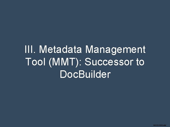 III. Metadata Management Tool (MMT): Successor to Doc. Builder WGSS-1018 -MM 