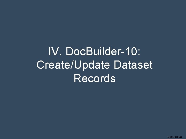 IV. Doc. Builder-10: Create/Update Dataset Records WGSS-1018 -MM 