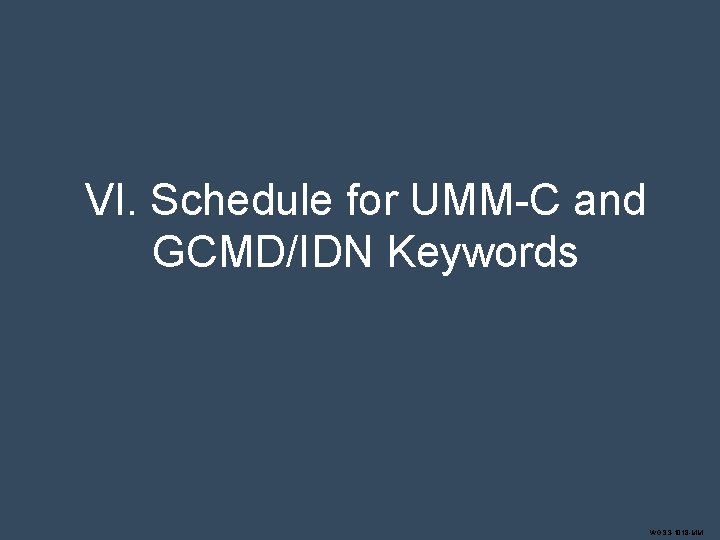 VI. Schedule for UMM-C and GCMD/IDN Keywords WGSS-1018 -MM 