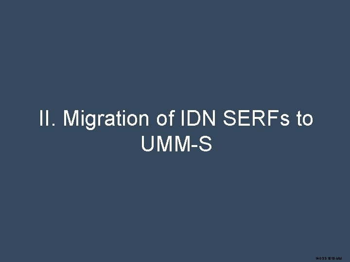 II. Migration of IDN SERFs to UMM-S WGSS-1018 -MM 