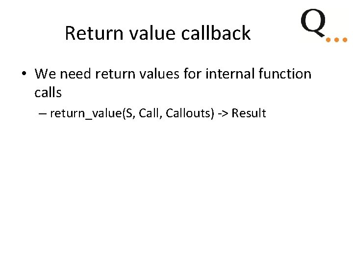 Return value callback • We need return values for internal function calls – return_value(S, Return value callback • We need return values for internal function calls – return_value(S,
