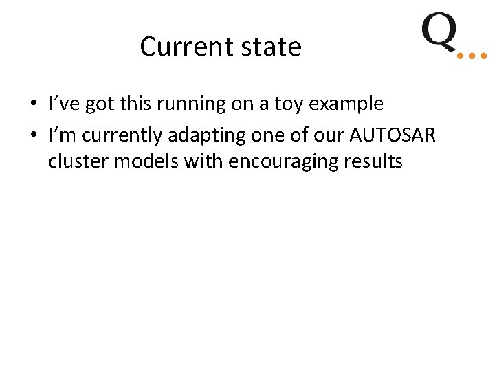 Current state • I’ve got this running on a toy example • I’m currently Current state • I’ve got this running on a toy example • I’m currently