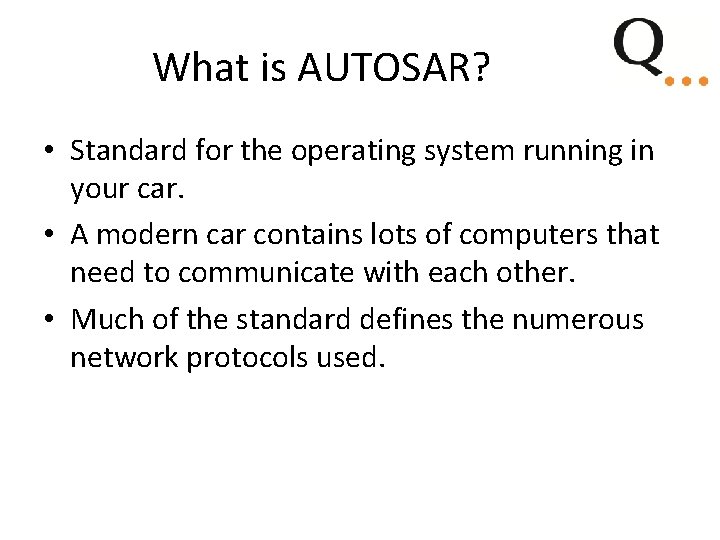 What is AUTOSAR? • Standard for the operating system running in your car. • What is AUTOSAR? • Standard for the operating system running in your car. •