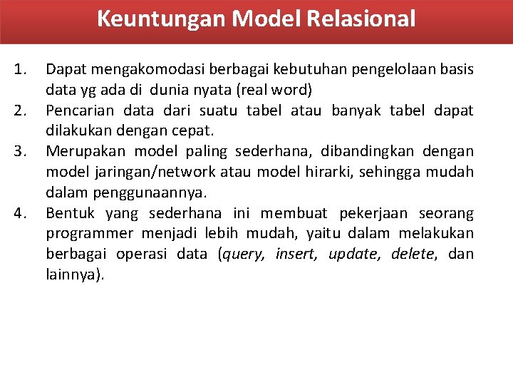 Keuntungan Model Relasional 1. 2. 3. 4. Dapat mengakomodasi berbagai kebutuhan pengelolaan basis data