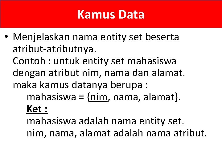 Kamus Data • Menjelaskan nama entity set beserta atribut-atributnya. Contoh : untuk entity set