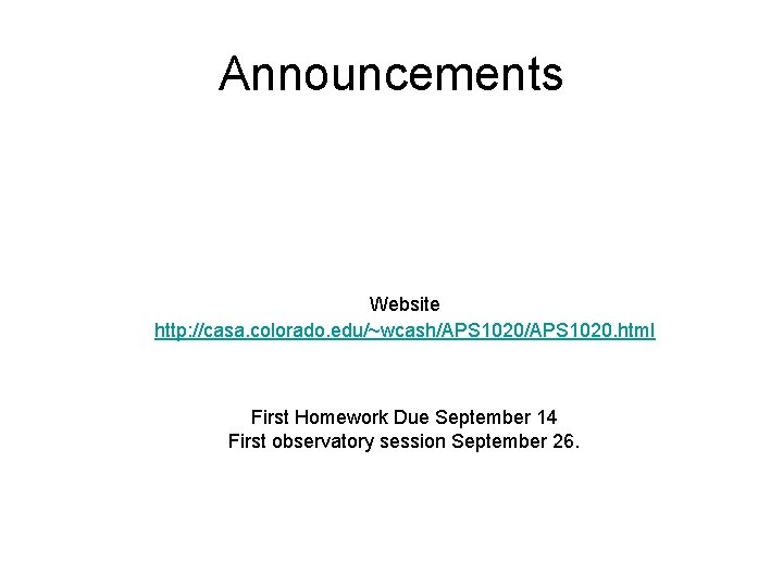 Announcements Website http: //casa. colorado. edu/~wcash/APS 1020. html First Homework Due September 14 First