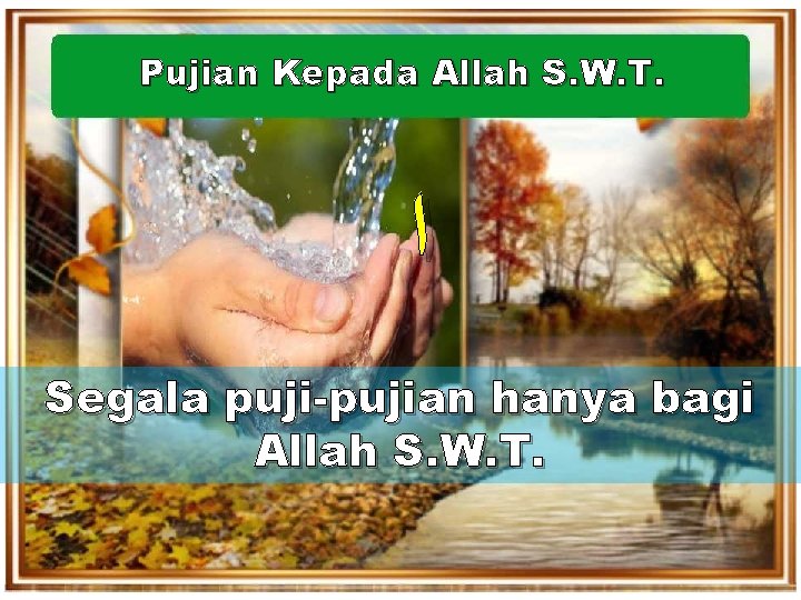Pujian Kepada Allah S. W. T. ﺍ Segala puji-pujian hanya bagi Allah S. W.