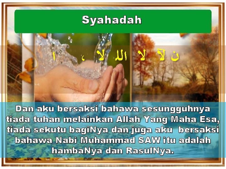 Syahadah ﺍ ، ﻥ ﻵ ﻻ ﺍﻟﻠ ﻻ Dan aku bersaksi bahawa sesungguhnya tiada