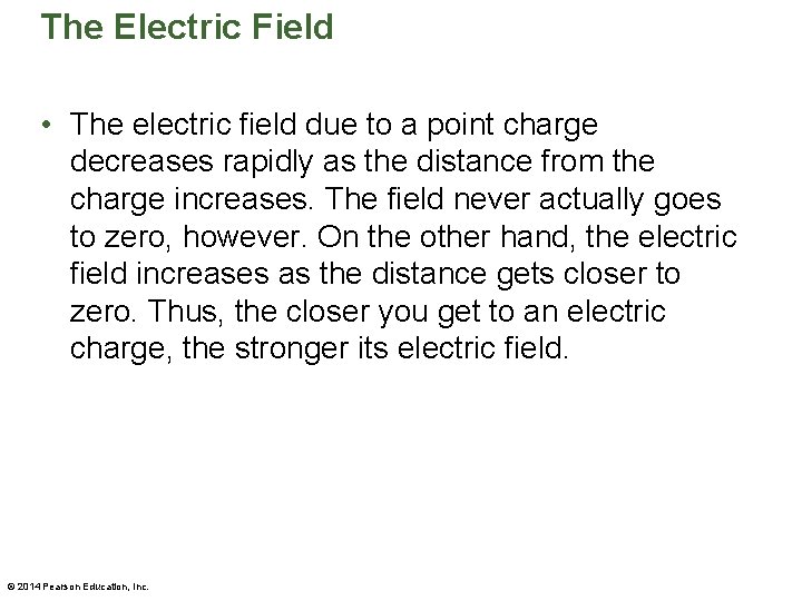 The Electric Field • The electric field due to a point charge decreases rapidly