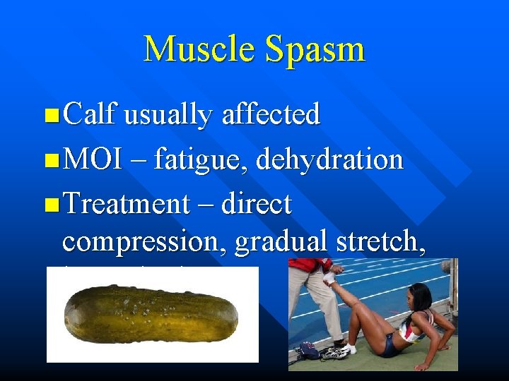 Muscle Spasm n Calf usually affected n MOI – fatigue, dehydration n Treatment –