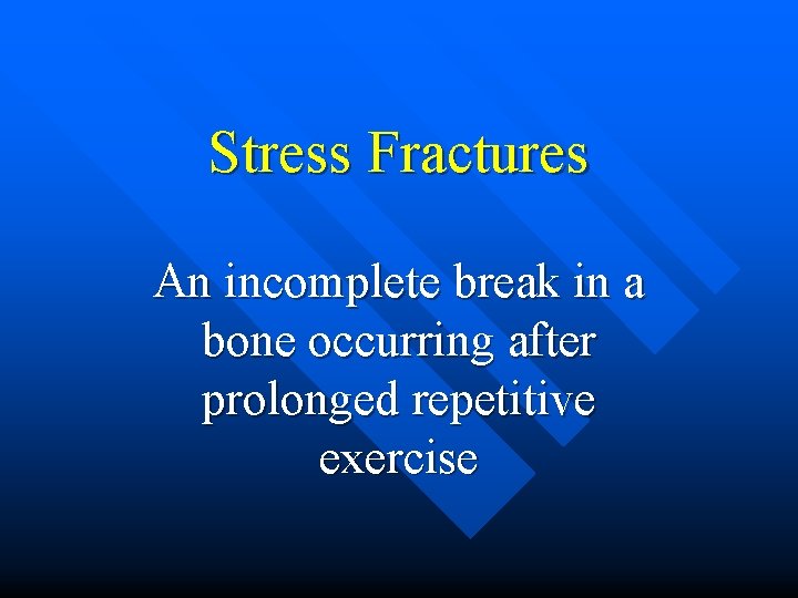 Stress Fractures An incomplete break in a bone occurring after prolonged repetitive exercise 