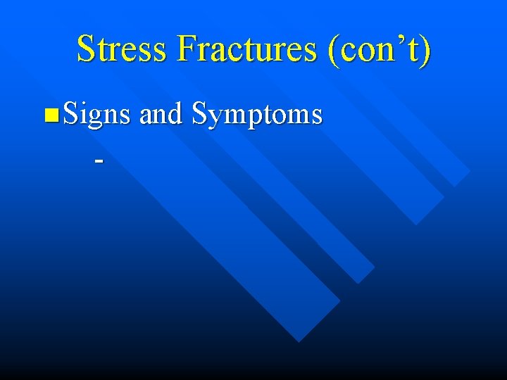 Stress Fractures (con’t) n Signs and Symptoms - 