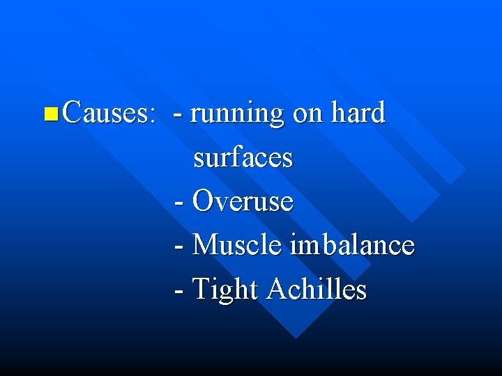 n Causes: - running on hard surfaces - Overuse - Muscle imbalance - Tight
