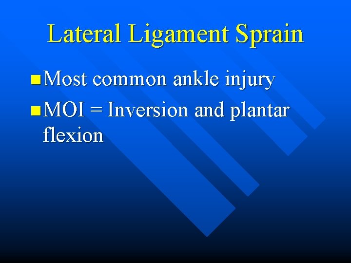 Lateral Ligament Sprain n Most common ankle injury n MOI = Inversion and plantar