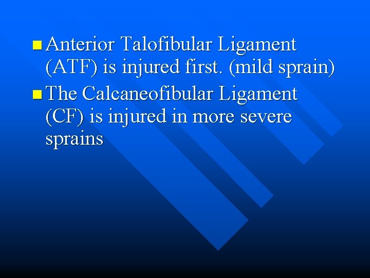 n Anterior Talofibular Ligament (ATF) is injured first. (mild sprain) n The Calcaneofibular Ligament