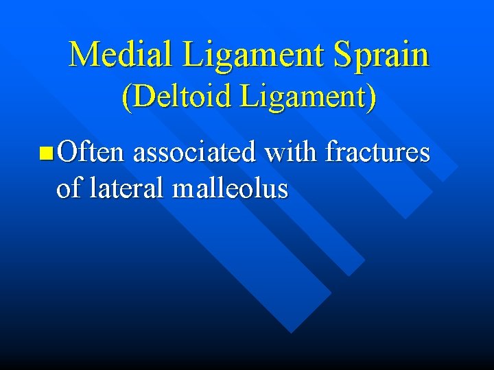 Medial Ligament Sprain (Deltoid Ligament) n Often associated with fractures of lateral malleolus 