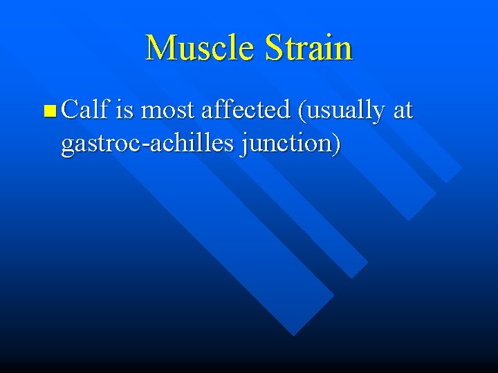 Muscle Strain n Calf is most affected (usually at gastroc-achilles junction) 