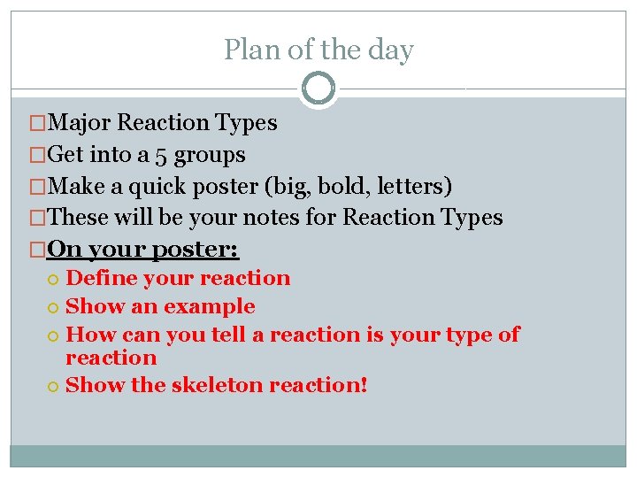 Plan of the day �Major Reaction Types �Get into a 5 groups �Make a