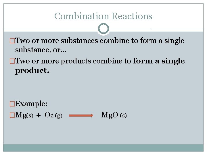 Combination Reactions �Two or more substances combine to form a single substance, or… �Two