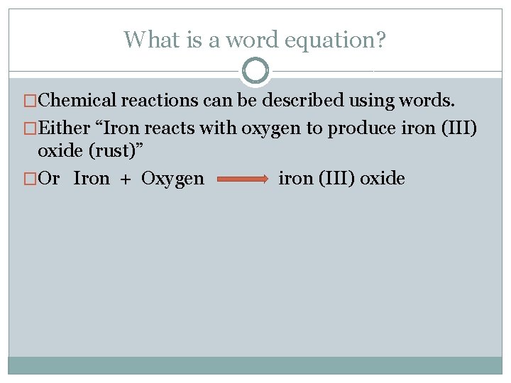 What is a word equation? �Chemical reactions can be described using words. �Either “Iron