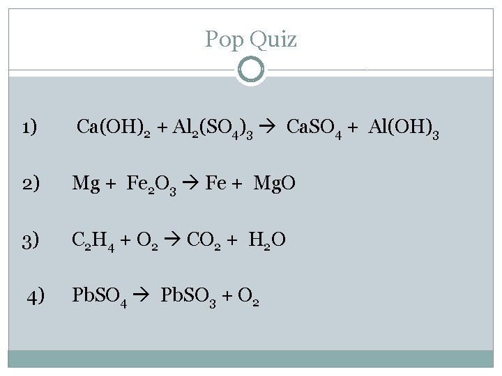 Pop Quiz 1) 2) 3) 4) Ca(OH)2 + Al 2(SO 4)3 Ca. SO 4