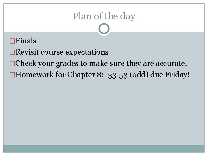 Plan of the day �Finals �Revisit course expectations �Check your grades to make sure