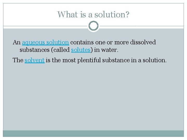 What is a solution? An aqueous solution contains one or more dissolved substances (called