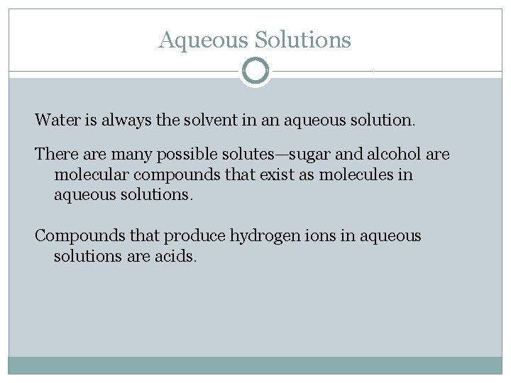 Aqueous Solutions Water is always the solvent in an aqueous solution. There are many