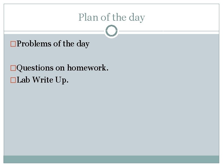 Plan of the day �Problems of the day �Questions on homework. �Lab Write Up.